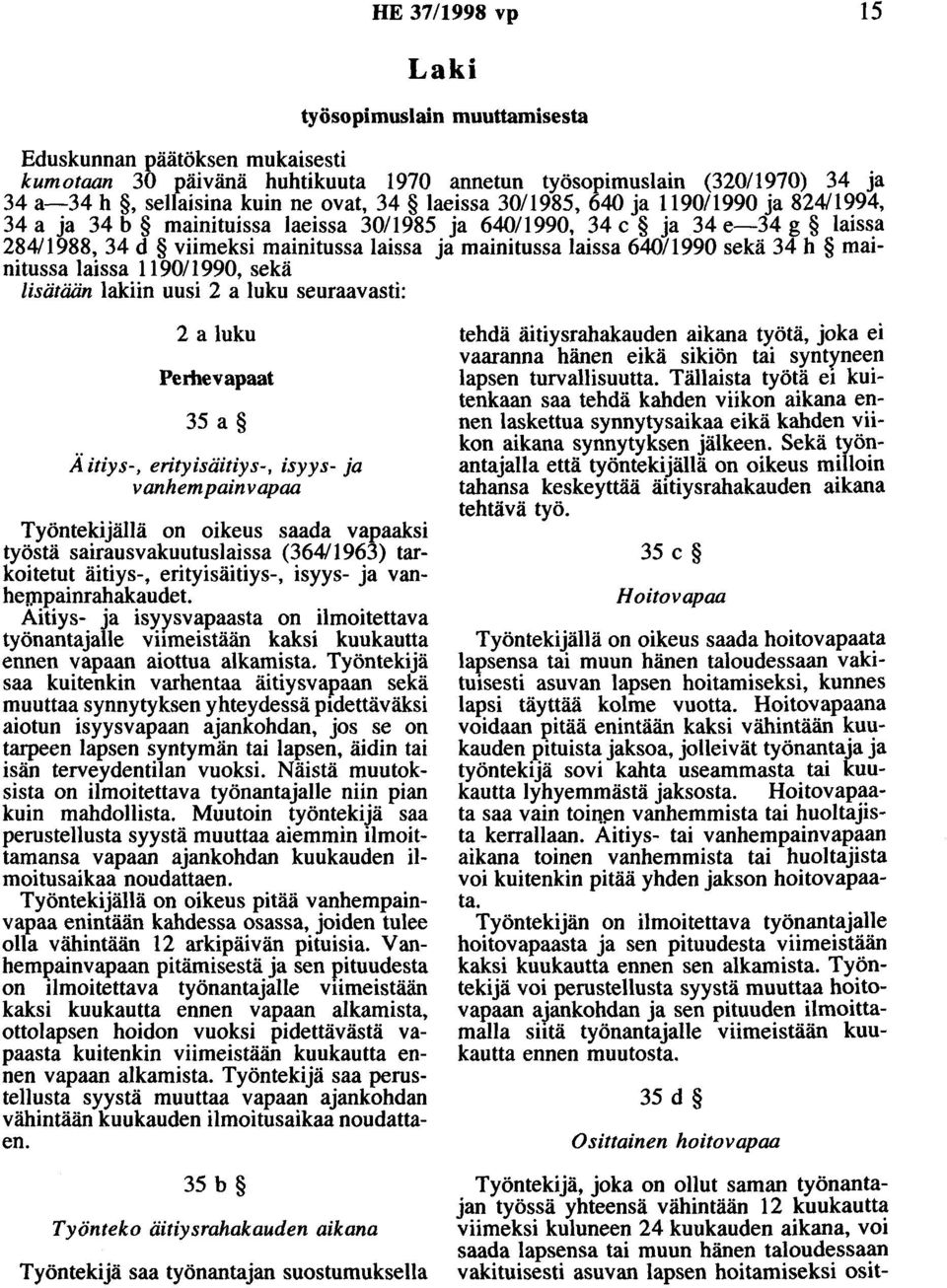 sekä 34 h mainitussa laissa 119011990, sekä lisätään lakiin uusi 2 a luku seuraavasti: 2 a luku Perhevapaat 35 a Ä itiys-, erityisäitiys-, isyys- ja vanhempainvapaa Työntekijällä on oikeus saada