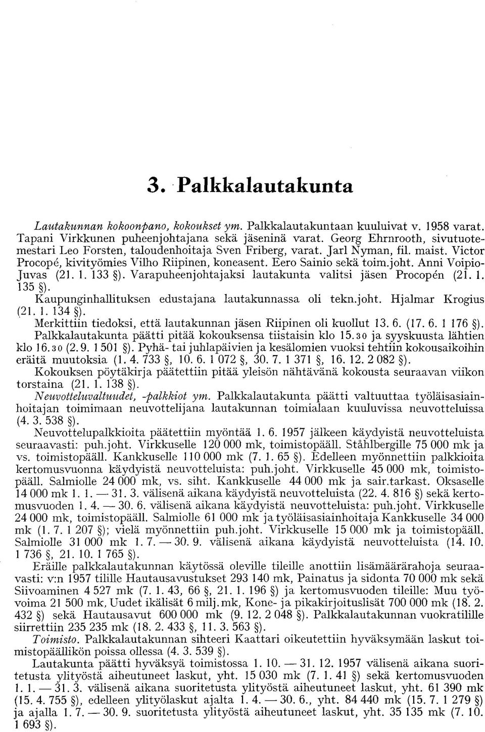 Anni Voipio- Juvas (21. 1. 133 ). Varapuheenjohtajaksi lautakunta valitsi jäsen Procopen (21.1. 135 ). Kaupunginhallituksen edustajana lautakunnassa oli tekn.joht. Hjalmar Krogius (21. 1. 134 ).