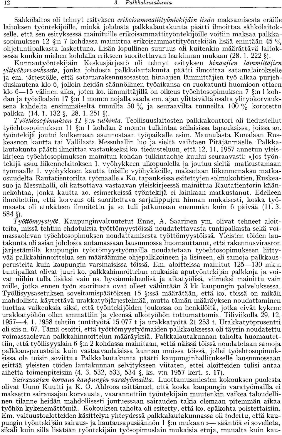 ohjetuntipalkasta laskettuna. Lisän lopullinen suuruus oli kuitenkin määrättävä laitoksessa kunkin miehen kohdalla erikseen suoritettavan harkinnan mukaan (28. 1. 222 ).