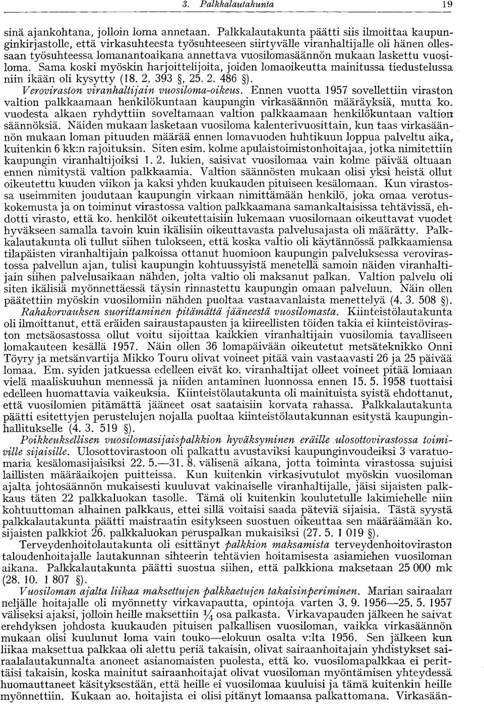 mukaan laskettu vuosiloma. Sama koski myöskin harjoittelijoita, joiden lomaoikeutta mainitussa tiedustelussa niin ikään oli kysytty (18. 2. 393, 25. 2. 486 ).
