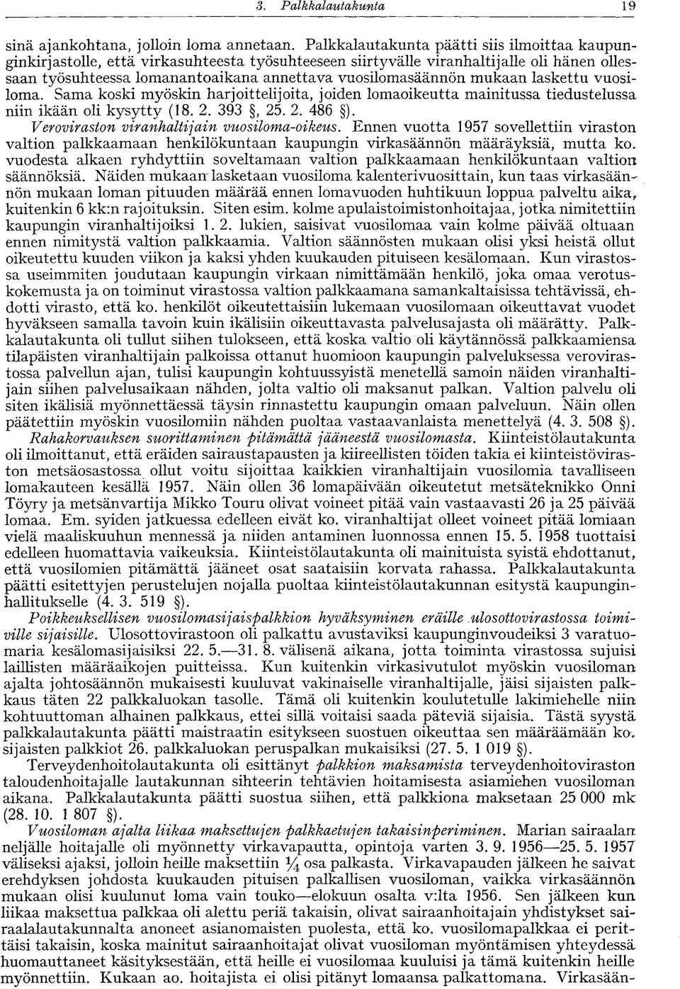 mukaan laskettu vuosiloma. Sama koski myöskin harjoittelijoita, joiden lomaoikeutta mainitussa tiedustelussa niin ikään oli kysytty (18. 2. 393, 25. 2. 486 ).