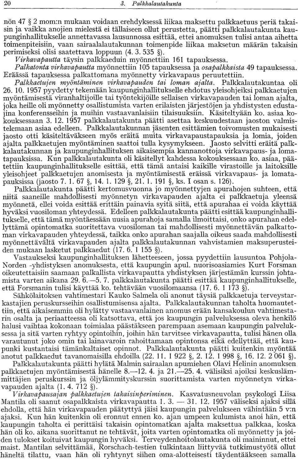 saatettava loppuun (4. 3. 535 ). Virkavapautta täysin palkkaeduin myönnettiin 161 tapauksessa. Palkatonta virkavapautta myönnettiin 105 tapauksessa ja osapalkkaista 49 tapauksessa.