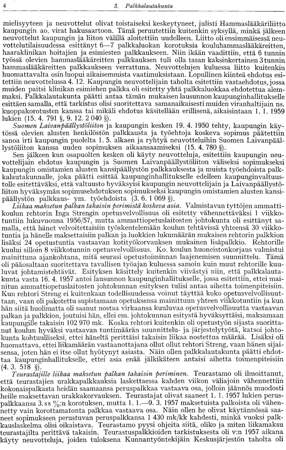 Liitto oli ensimmäisessä neuvottelutilaisuudessa esittänyt 6 7 palkkaluokan korotuksia kouluhammaslääkäreitten, haaraklinikan hoitajien ja esimiesten palkkaukseen.