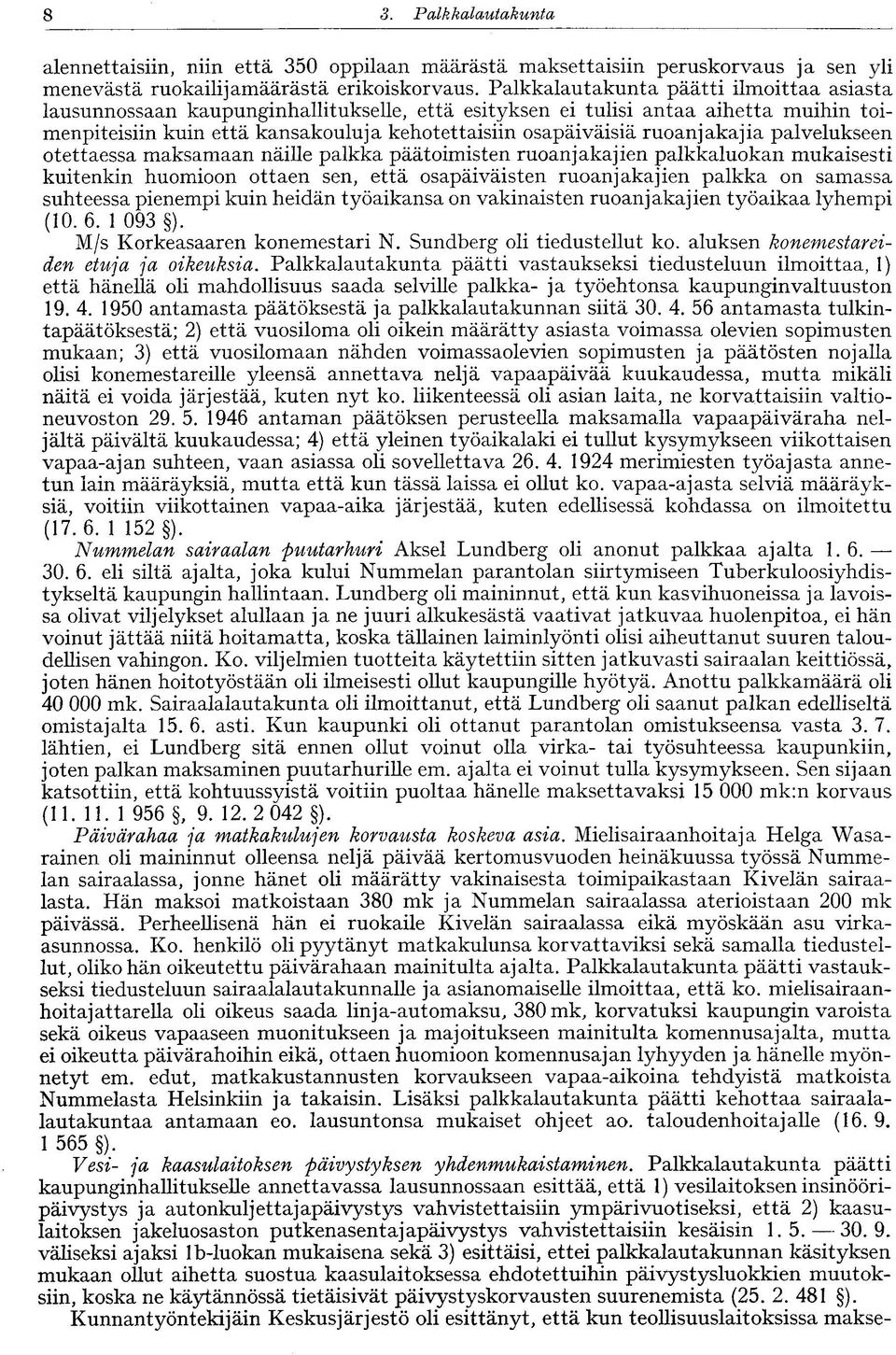 ruoanjakajia palvelukseen otettaessa maksamaan näille palkka päätoimisten ruoanjakajien palkkaluokan mukaisesti kuitenkin huomioon ottaen sen, että osapäiväisten ruoanjakajien palkka on samassa