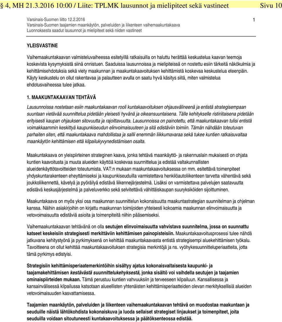 Luonnoksesta saadut lausunnot ja mielipiteet sekä niiden vastineet 1 YLEISVASTINE Vaihemaakuntakaavan valmisteluvaiheessa esitetyillä ratkaisuilla on haluttu herättää keskustelua kaavan teemoja