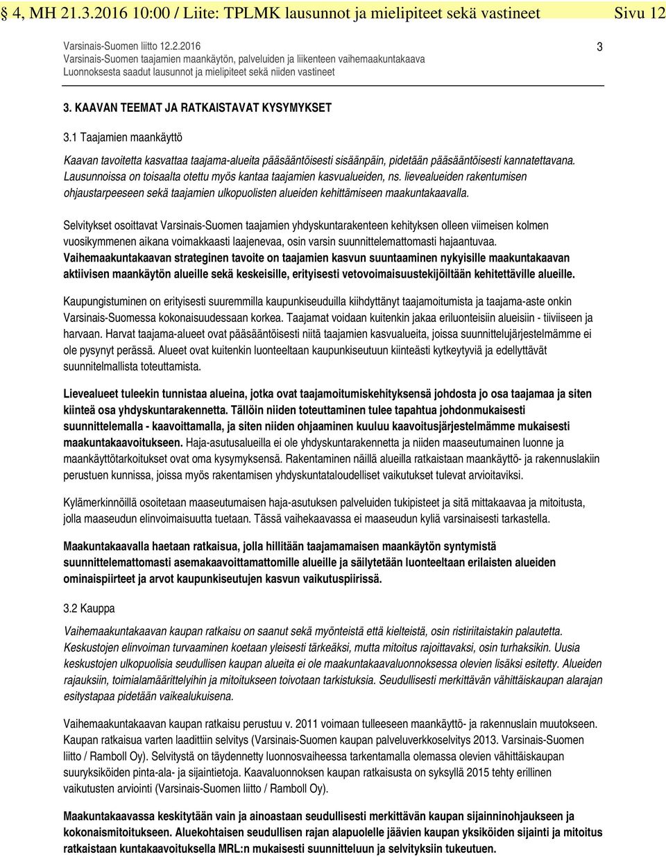 Lausunnoissa on toisaalta otettu myös kantaa taajamien kasvualueiden, ns. lievealueiden rakentumisen ohjaustarpeeseen sekä taajamien ulkopuolisten alueiden kehittämiseen maakuntakaavalla.