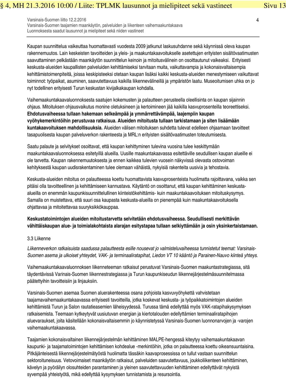 Luonnoksesta saadut lausunnot ja mielipiteet sekä niiden vastineet 4 Kaupan suunnittelua vaikeuttaa huomattavasti vuodesta 2009 jatkunut laskusuhdanne sekä käynnissä oleva kaupan rakennemuutos.