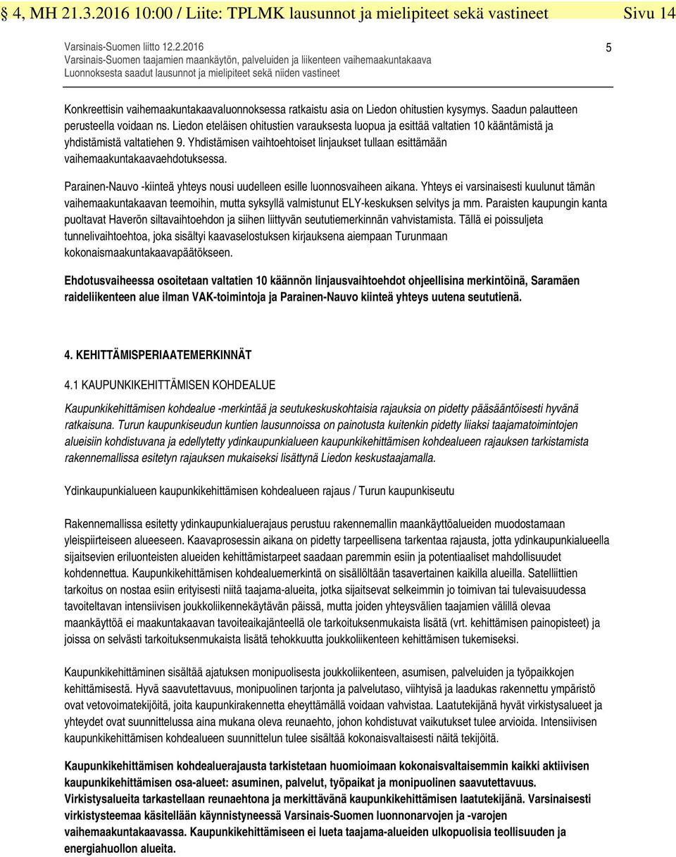 Luonnoksesta saadut lausunnot ja mielipiteet sekä niiden vastineet 5 Konkreettisin vaihemaakuntakaavaluonnoksessa ratkaistu asia on Liedon ohitustien kysymys. Saadun palautteen perusteella voidaan ns.