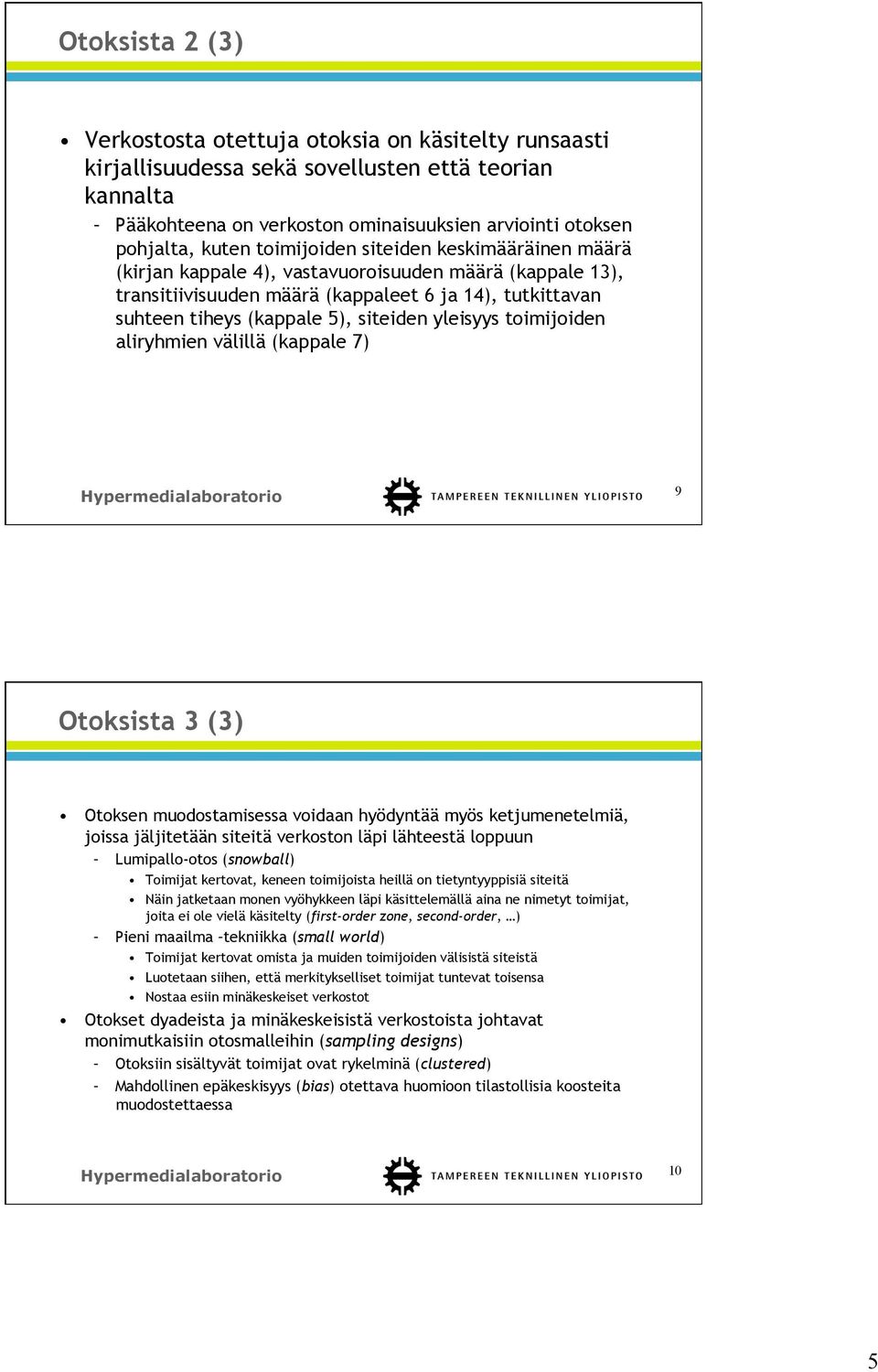 yleisyys toimijoiden aliryhmien välillä (kappale 7) 9 Otoksista 3 (3) Otoksen muodostamisessa voidaan hyödyntää myös ketjumenetelmiä, joissa jäljitetään siteitä verkoston läpi lähteestä loppuun