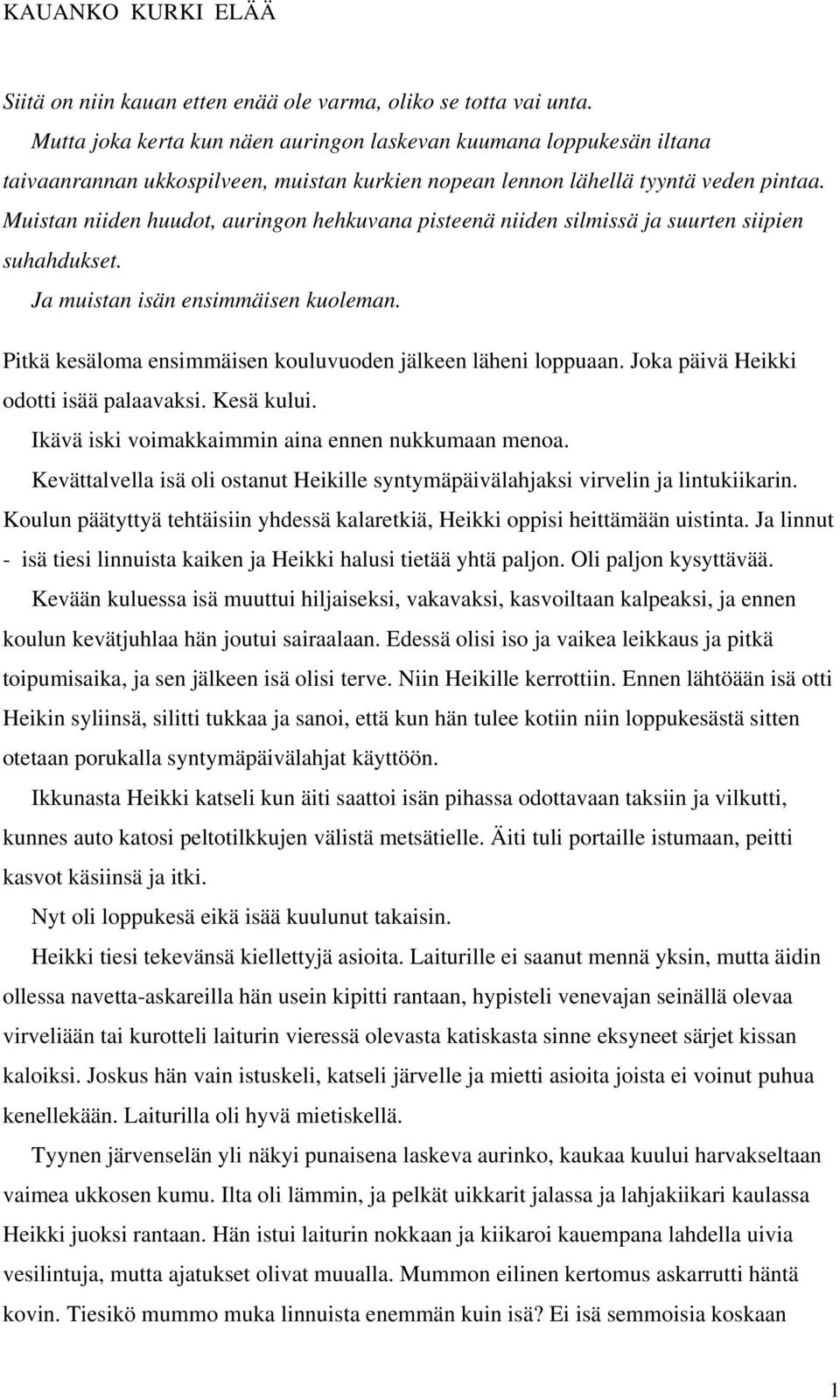 Muistan niiden huudot, auringon hehkuvana pisteenä niiden silmissä ja suurten siipien suhahdukset. Ja muistan isän ensimmäisen kuoleman. Pitkä kesäloma ensimmäisen kouluvuoden jälkeen läheni loppuaan.