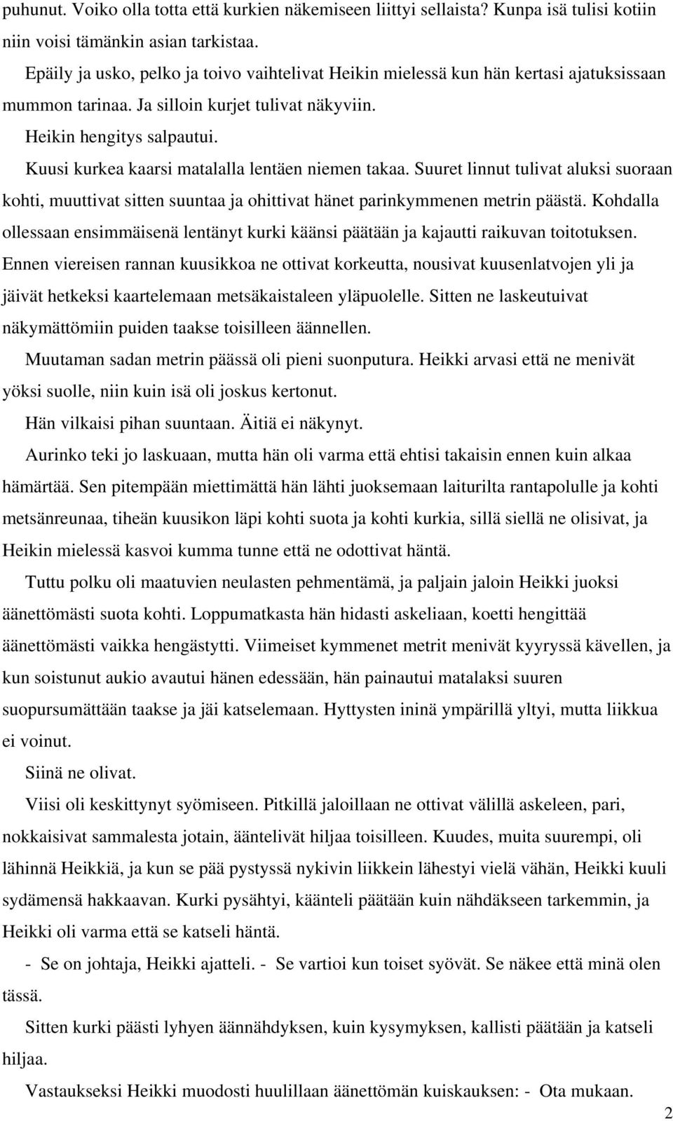 Kuusi kurkea kaarsi matalalla lentäen niemen takaa. Suuret linnut tulivat aluksi suoraan kohti, muuttivat sitten suuntaa ja ohittivat hänet parinkymmenen metrin päästä.