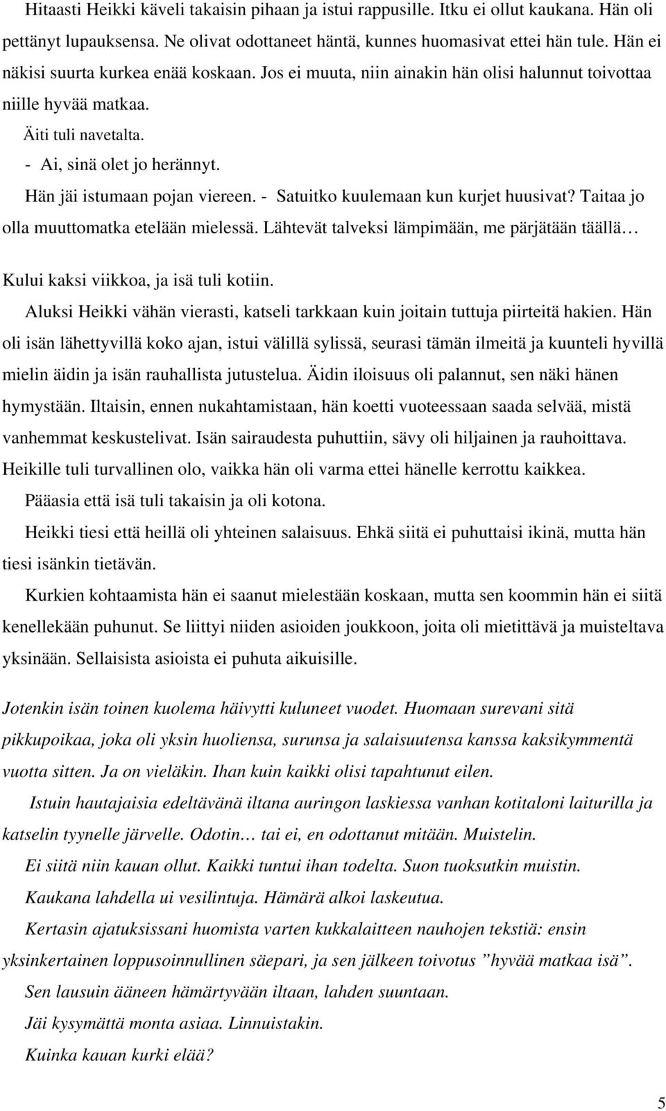 - Satuitko kuulemaan kun kurjet huusivat? Taitaa jo olla muuttomatka etelään mielessä. Lähtevät talveksi lämpimään, me pärjätään täällä Kului kaksi viikkoa, ja isä tuli kotiin.