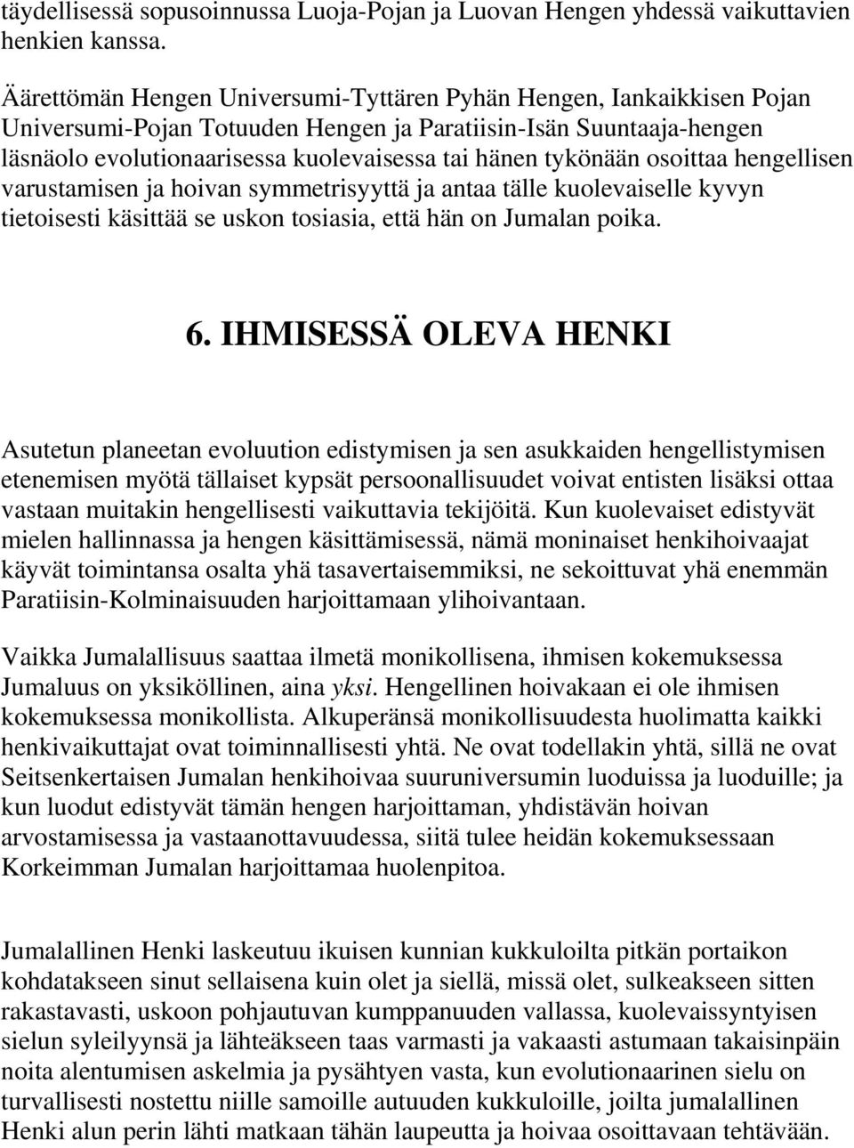 tykönään osoittaa hengellisen varustamisen ja hoivan symmetrisyyttä ja antaa tälle kuolevaiselle kyvyn tietoisesti käsittää se uskon tosiasia, että hän on Jumalan poika. 6.