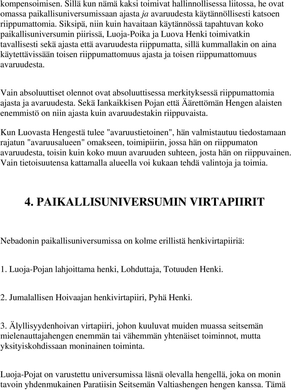 on aina käytettävissään toisen riippumattomuus ajasta ja toisen riippumattomuus avaruudesta. Vain absoluuttiset olennot ovat absoluuttisessa merkityksessä riippumattomia ajasta ja avaruudesta.