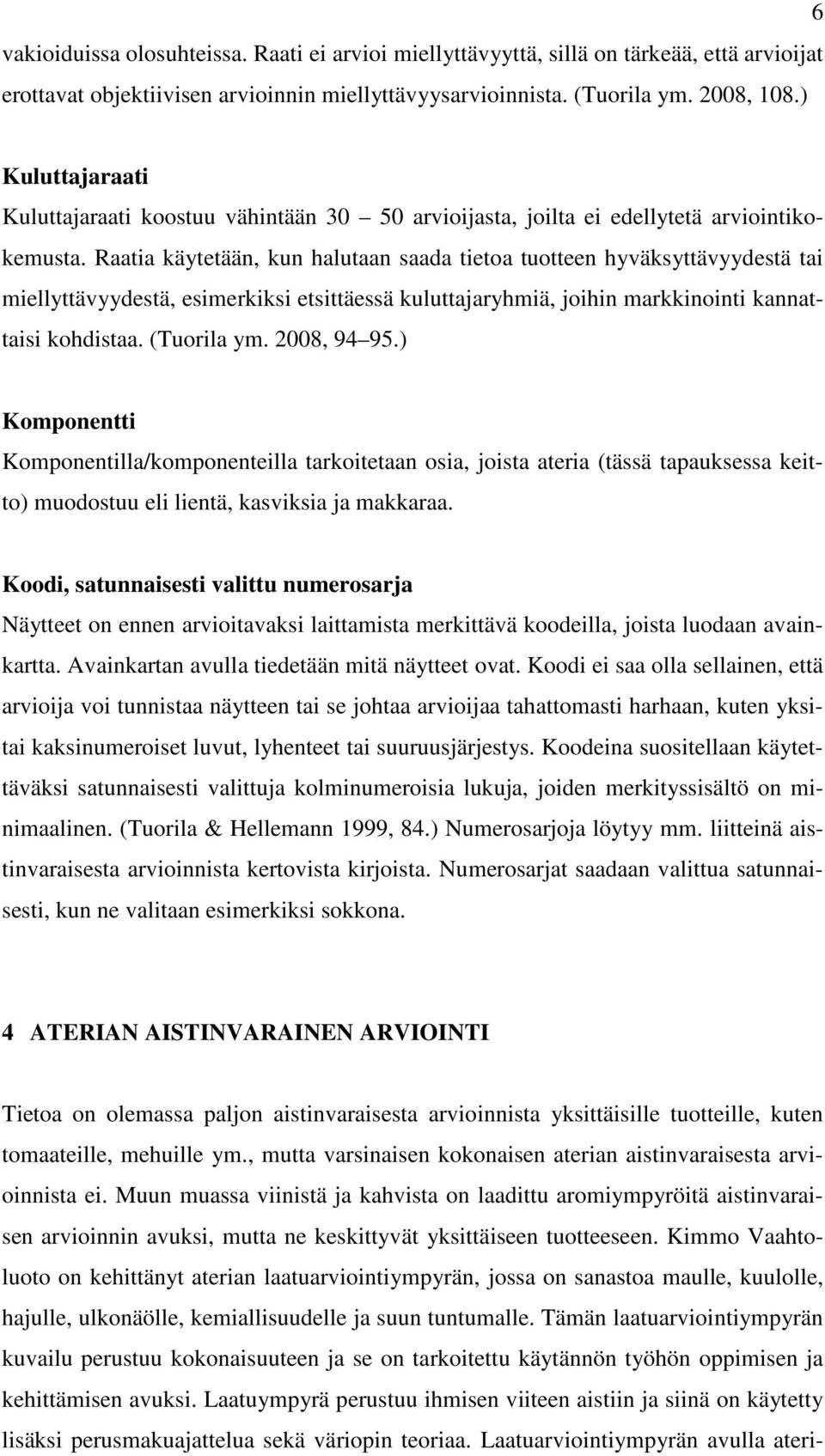 Raatia käytetään, kun halutaan saada tietoa tuotteen hyväksyttävyydestä tai miellyttävyydestä, esimerkiksi etsittäessä kuluttajaryhmiä, joihin markkinointi kannattaisi kohdistaa. (Tuorila ym.