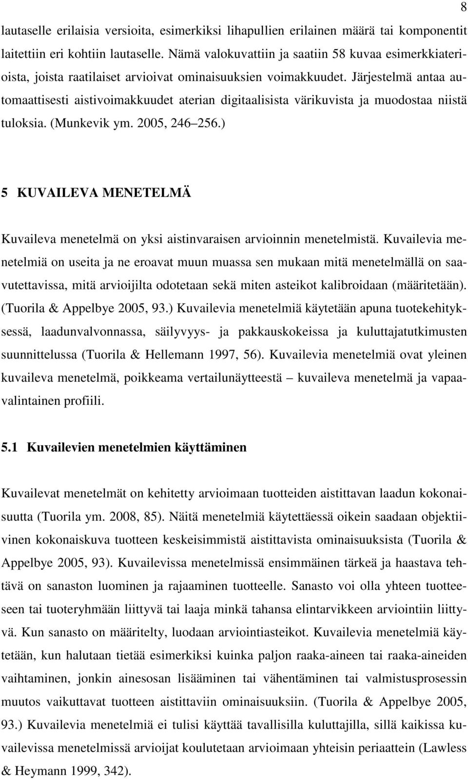 Järjestelmä antaa automaattisesti aistivoimakkuudet aterian digitaalisista värikuvista ja muodostaa niistä tuloksia. (Munkevik ym. 2005, 246 256.