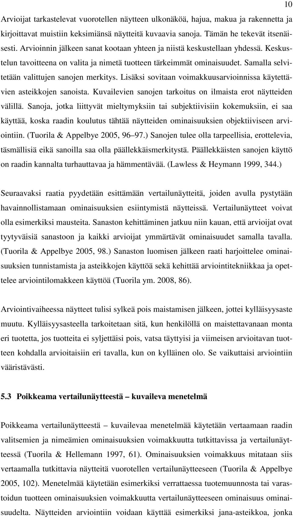 Lisäksi sovitaan voimakkuusarvioinnissa käytettävien asteikkojen sanoista. Kuvailevien sanojen tarkoitus on ilmaista erot näytteiden välillä.