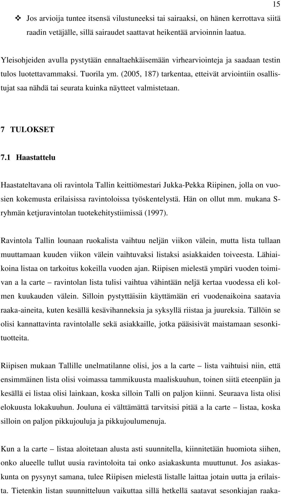 (2005, 187) tarkentaa, etteivät arviointiin osallistujat saa nähdä tai seurata kuinka näytteet valmistetaan. 7 TULOKSET 7.