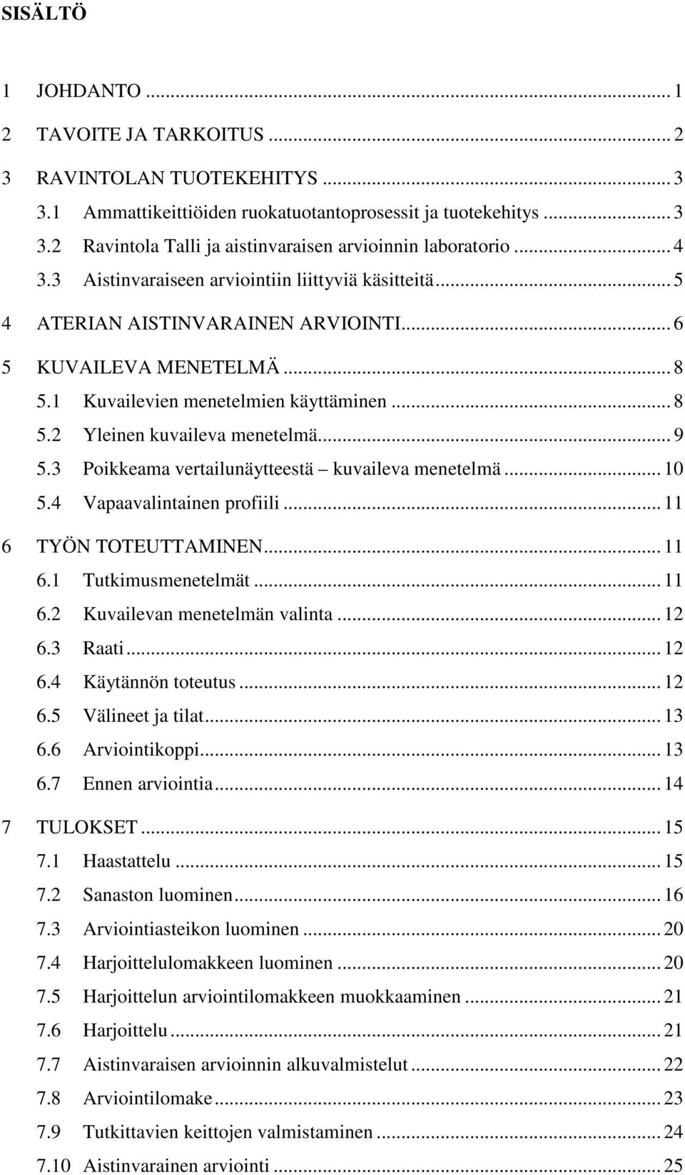 .. 9 5.3 Poikkeama vertailunäytteestä kuvaileva menetelmä... 10 5.4 Vapaavalintainen profiili... 11 6 TYÖN TOTEUTTAMINEN... 11 6.1 Tutkimusmenetelmät... 11 6.2 Kuvailevan menetelmän valinta... 12 6.