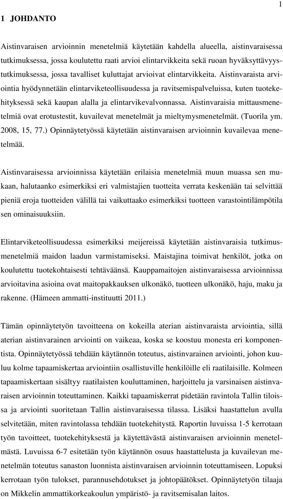 Aistinvaraista arviointia hyödynnetään elintarviketeollisuudessa ja ravitsemispalveluissa, kuten tuotekehityksessä sekä kaupan alalla ja elintarvikevalvonnassa.