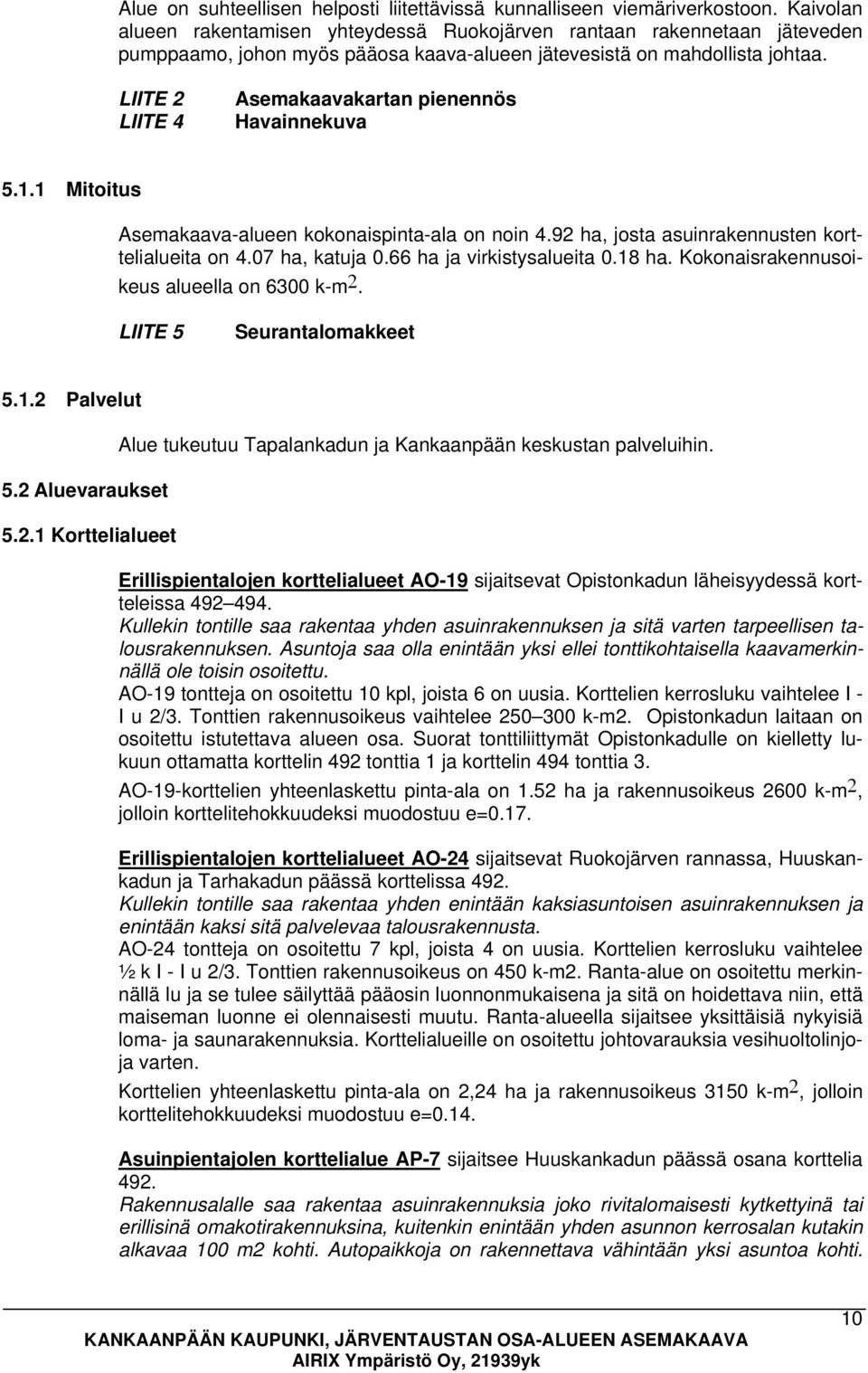 LIITE 2 LIITE 4 Asemakaavakartan pienennös Havainnekuva 5.1.1 Mitoitus Asemakaava-alueen kokonaispinta-ala on noin 4.92 ha, josta asuinrakennusten korttelialueita on 4.07 ha, katuja 0.