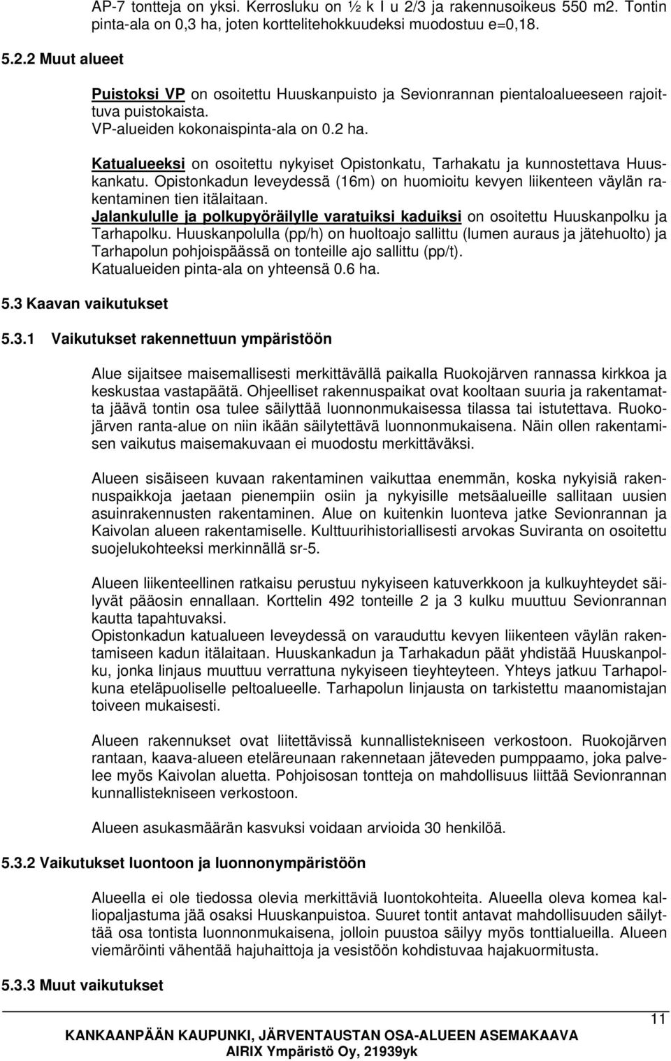 Katualueeksi on osoitettu nykyiset Opistonkatu, Tarhakatu ja kunnostettava Huuskankatu. Opistonkadun leveydessä (16m) on huomioitu kevyen liikenteen väylän rakentaminen tien itälaitaan.