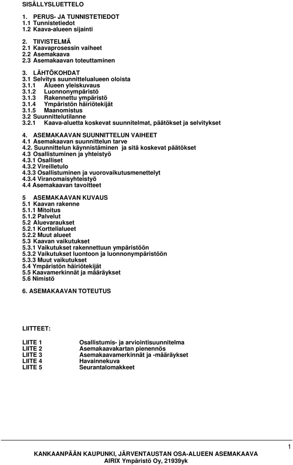 ASEMAKAAVAN SUUNNITTELUN VAIHEET 4.1 Asemakaavan suunnittelun tarve 4.2. Suunnittelun käynnistäminen ja sitä koskevat päätökset 4.3 Osallistuminen ja yhteistyö 4.3.1 Osalliset 4.3.2 Vireilletulo 4.3.3 Osallistuminen ja vuorovaikutusmenettelyt 4.