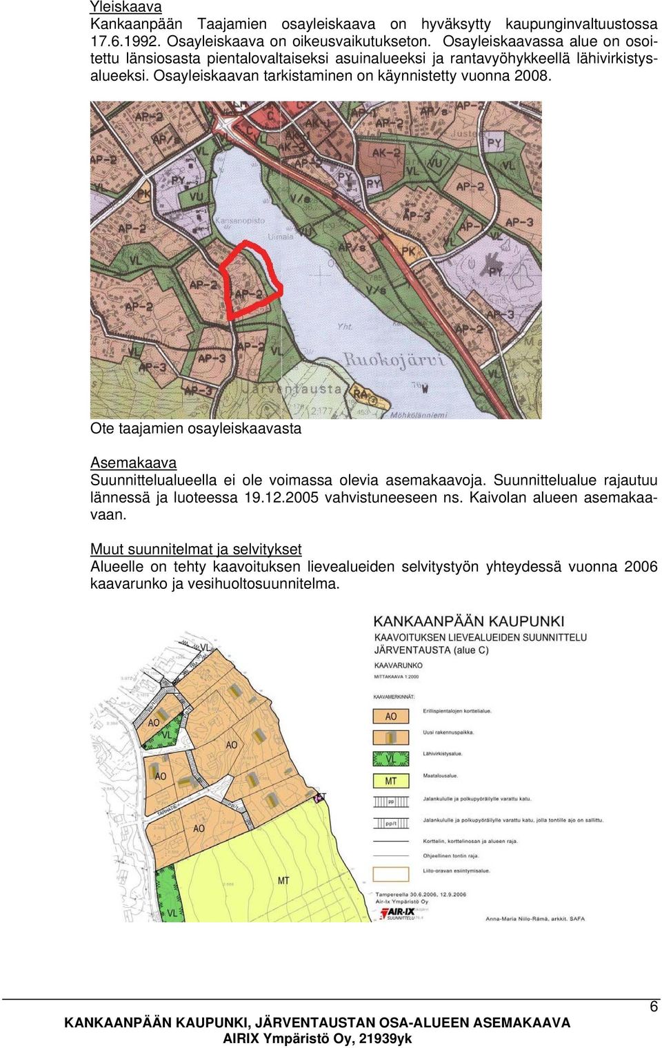 Osayleiskaavan tarkistaminen on käynnistetty vuonna 2008. Ote taajamien osayleiskaavasta Asemakaava Suunnittelualueella ei ole voimassa olevia asemakaavoja.