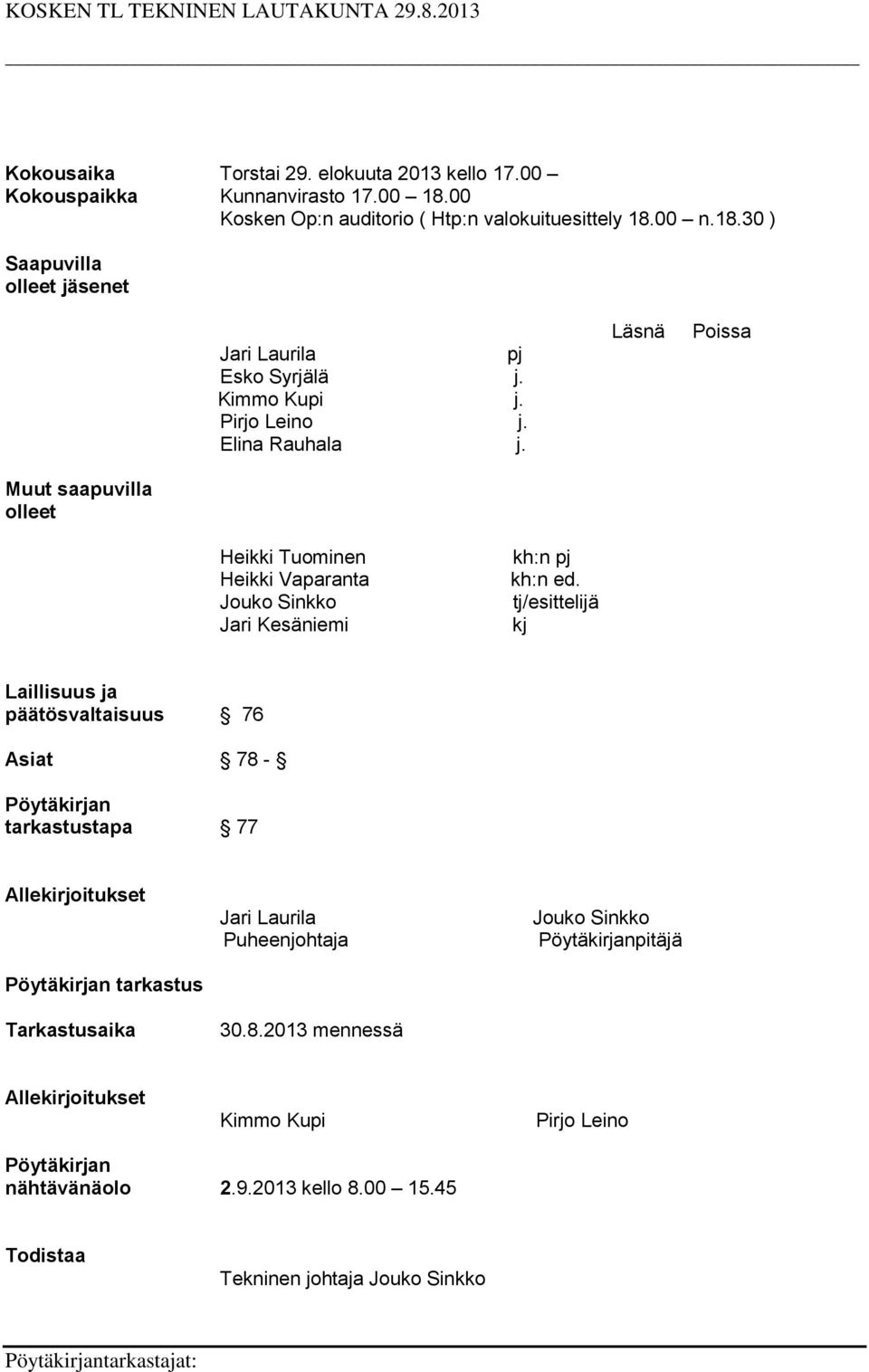 tj/esittelijä kj Laillisuus ja päätösvaltaisuus 76 Asiat 78 - Pöytäkirjan tarkastustapa 77 Allekirjoitukset Pöytäkirjan tarkastus Tarkastusaika Jari Laurila Puheenjohtaja 30.8.2013 mennessä Jouko Sinkko Pöytäkirjanpitäjä Allekirjoitukset Kimmo Kupi Pirjo Leino Pöytäkirjan nähtävänäolo 2.