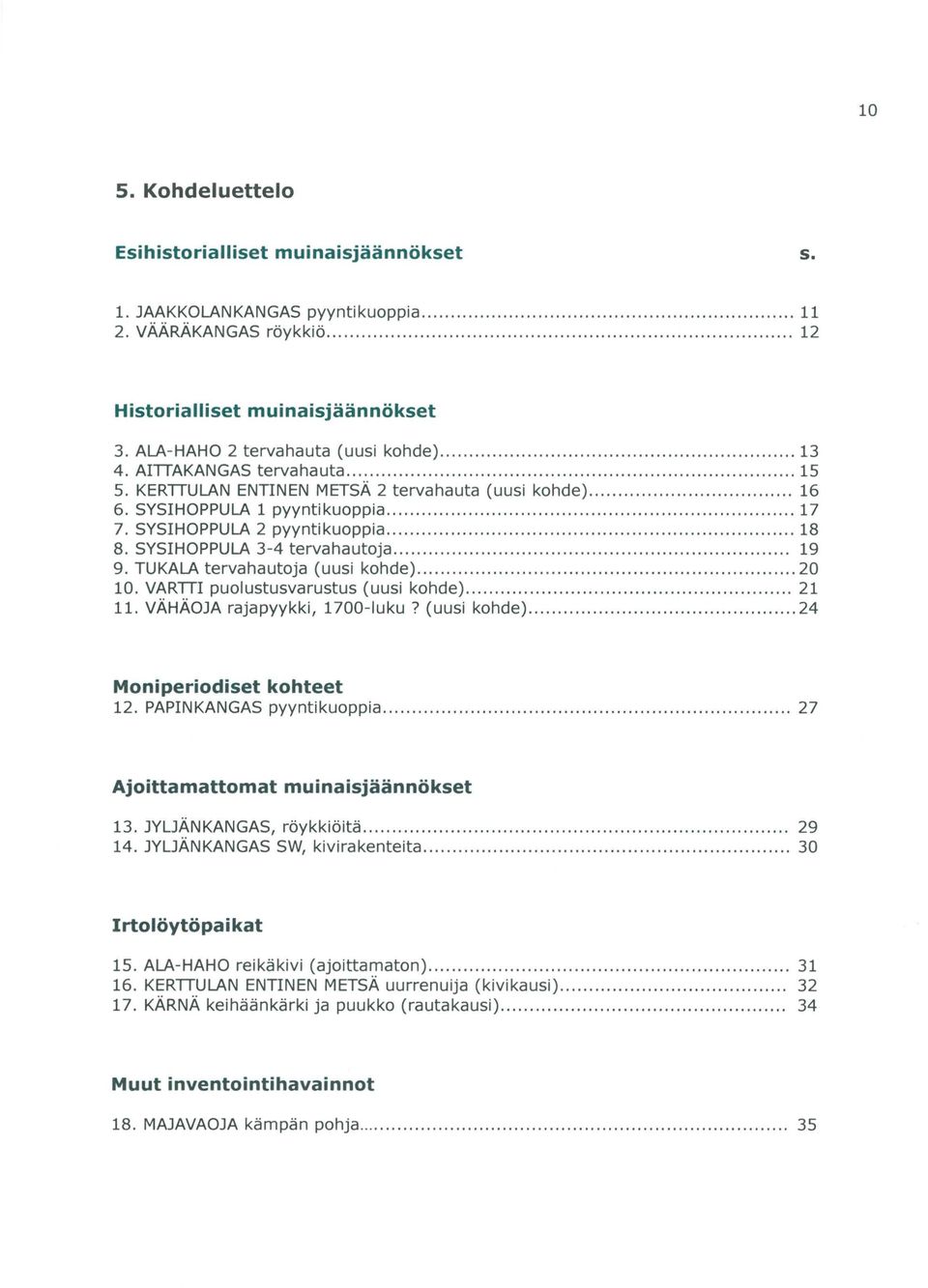 SYSIHOPPULA 3-4 tervahautoja... 19 9. TUKALA tervahautoja (uusi kohde)... 20 10. VARTTI puolustusvarustus (uusi kohde)... 21 11. VÄHÄOJA rajapyykki, 1700-luku? (uusi kohde)... 24 Moniperiodiset kohteet 12.