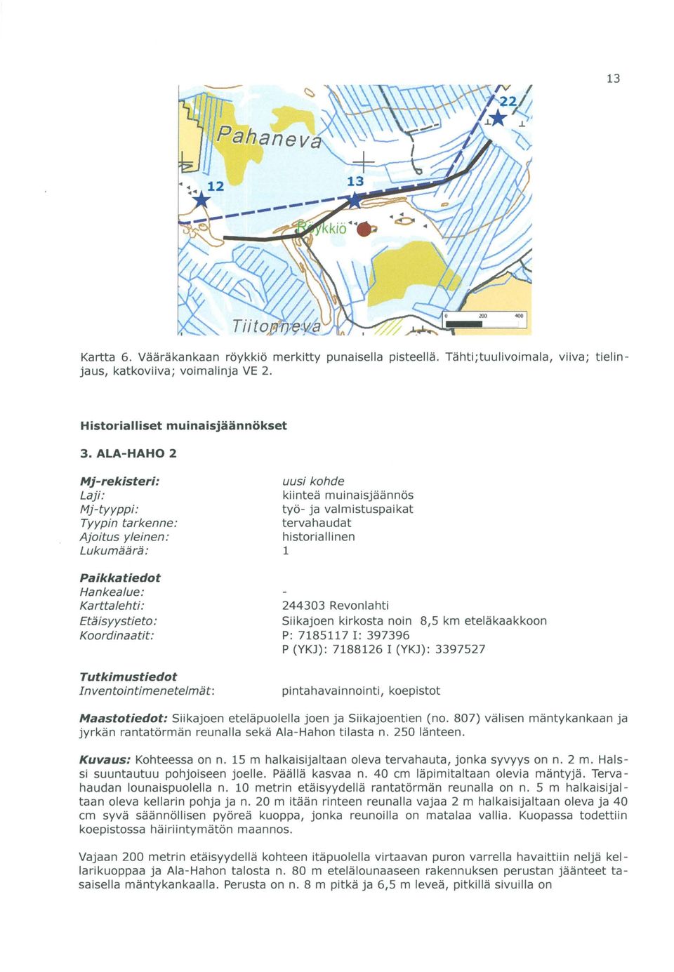 kohde kiinteä muinaisjäännös työ- ja valmistuspaikat tervahaudat historiallinen 1 244303 Revonlahti Siikajoen kirkosta noin 8,5 km eteläkaakkoon P: 7185117 1: 397396 P (YKJ): 7188126 1 (YKJ): 3397527