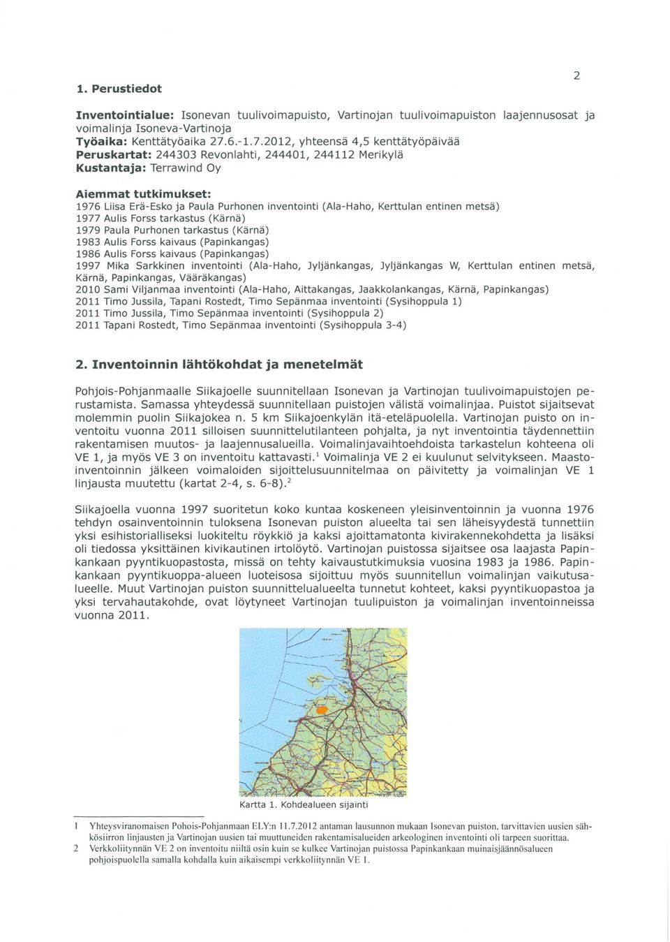 Kerttulan entinen metsä) 1977 Aulis Forss tarkastus (Kärnä) 1979 Paula Purhonen tarkastus (Kärnä) 1983 Aulis Forss kaivaus (Papinkangas) 1986 Aulis Forss kaivaus (Papinkangas) 1997 Mika Sarkkinen