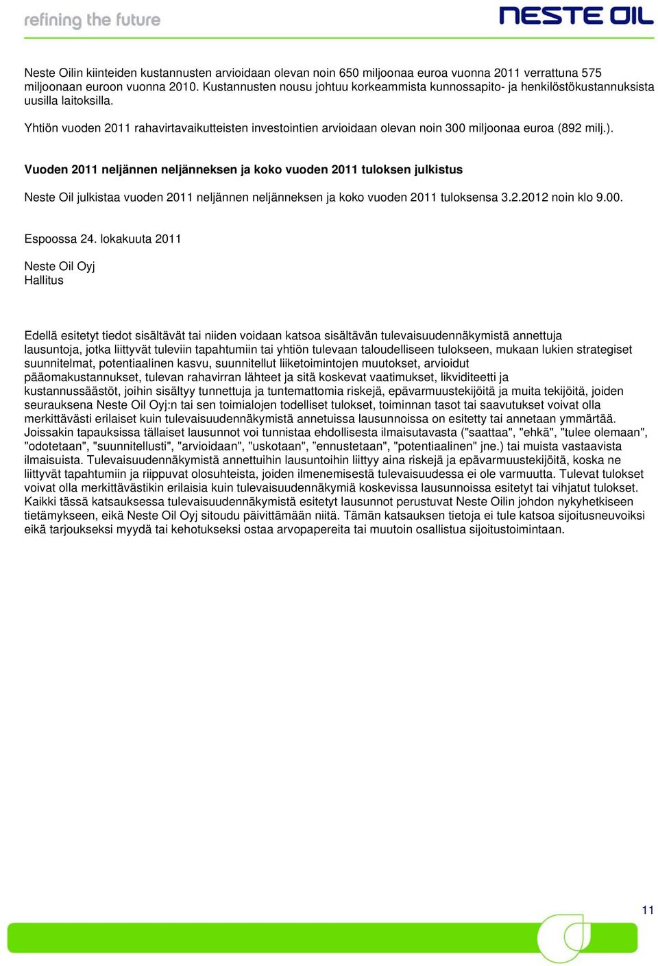 Yhtiön vuoden 2011 rahavirtavaikutteisten investointien arvioidaan olevan noin 300 miljoonaa euroa (892 milj.).