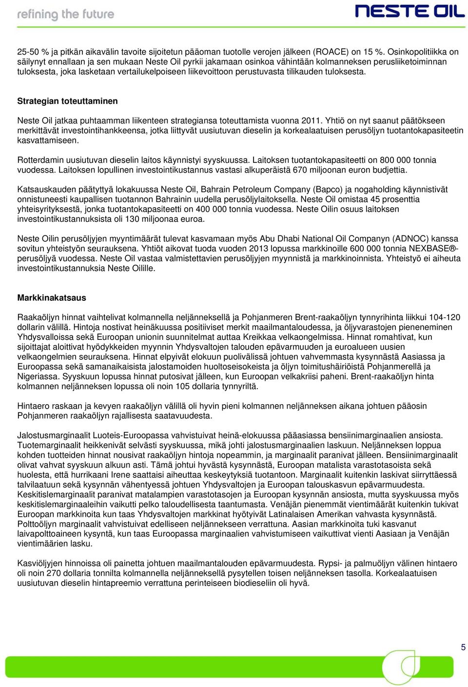 perustuvasta tilikauden tuloksesta. Strategian toteuttaminen Neste Oil jatkaa puhtaamman liikenteen strategiansa toteuttamista vuonna 2011.