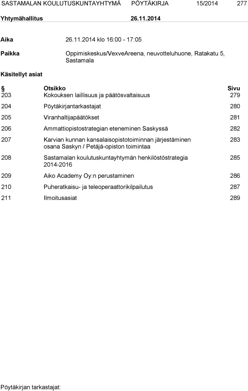 2014 klo 16:00-17:05 Paikka Oppimiskeskus/VexveAreena, neuvotteluhuone, Ratakatu 5, Sastamala Käsitellyt asiat Otsikko Sivu 203 Kokouksen laillisuus ja