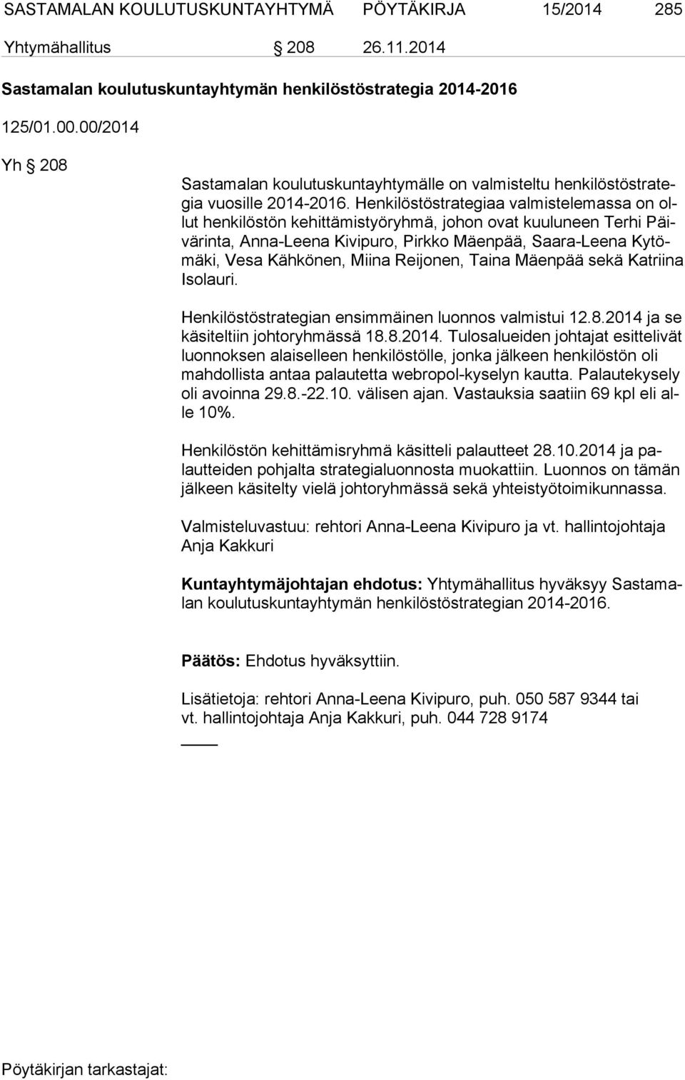 Henkilöstöstrategiaa valmistelemassa on ollut henkilöstön kehittämistyöryhmä, johon ovat kuuluneen Terhi Päivä rin ta, Anna-Leena Kivipuro, Pirkko Mäenpää, Saara-Leena Ky tömä ki, Vesa Kähkönen,