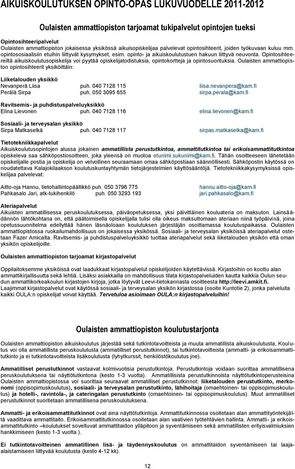 Opintosihteereiltä aikuiskoulutusopiskelija voi pyytää opiskelijatodistuksia, opintokortteja ja opintosuorituksia.