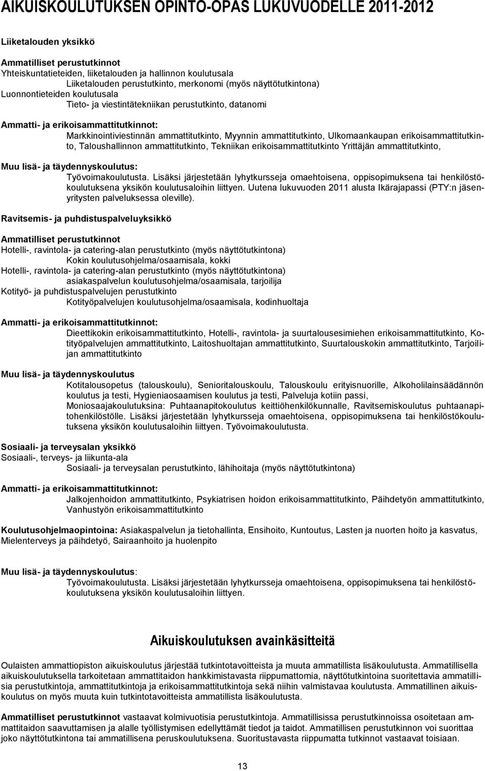 erikoisammattitutkinto, Taloushallinnon ammattitutkinto, Tekniikan erikoisammattitutkinto Yrittäjän ammattitutkinto, Muu lisä- ja täydennyskoulutus: Työvoimakoulutusta.