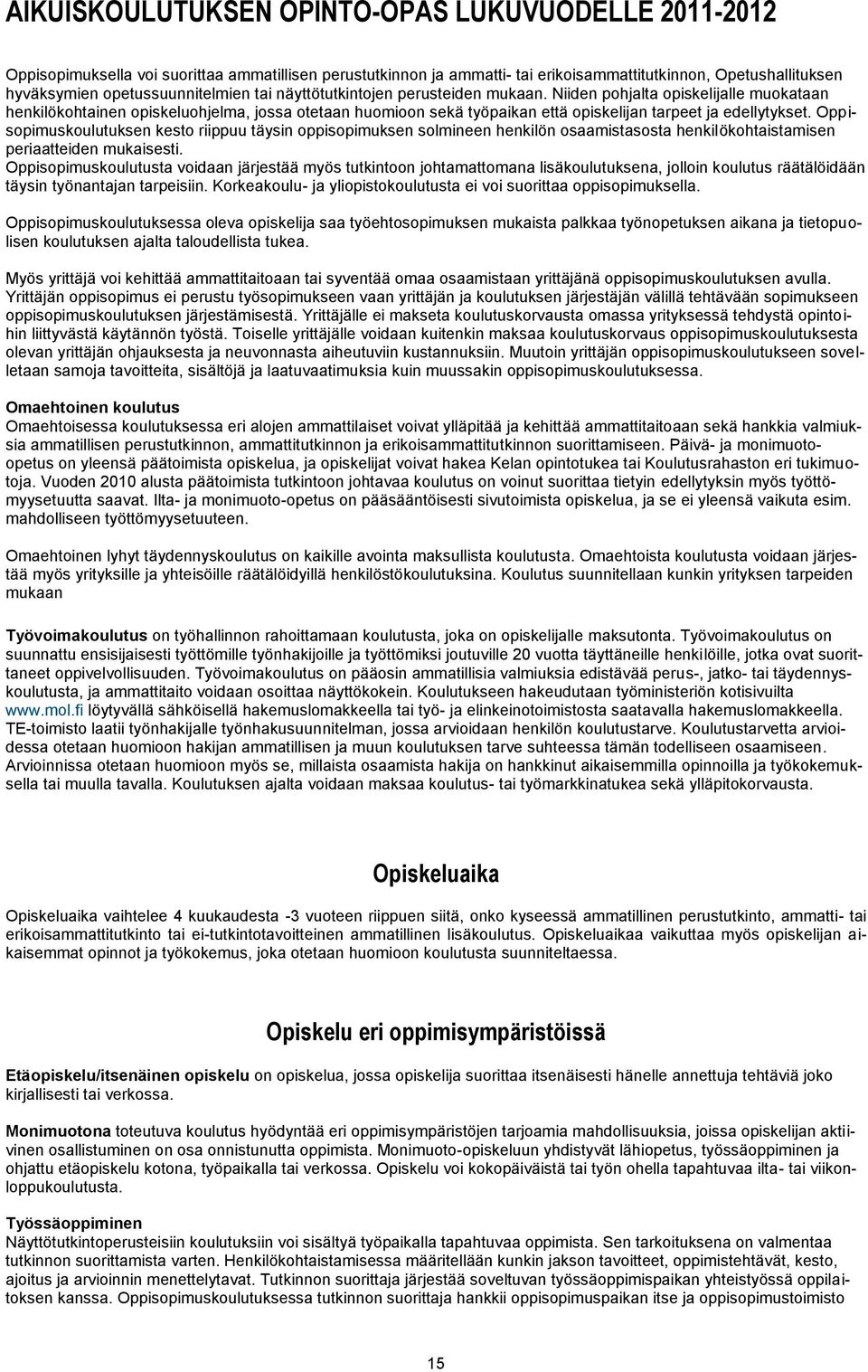 Oppisopimuskoulutuksen kesto riippuu täysin oppisopimuksen solmineen henkilön osaamistasosta henkilökohtaistamisen periaatteiden mukaisesti.