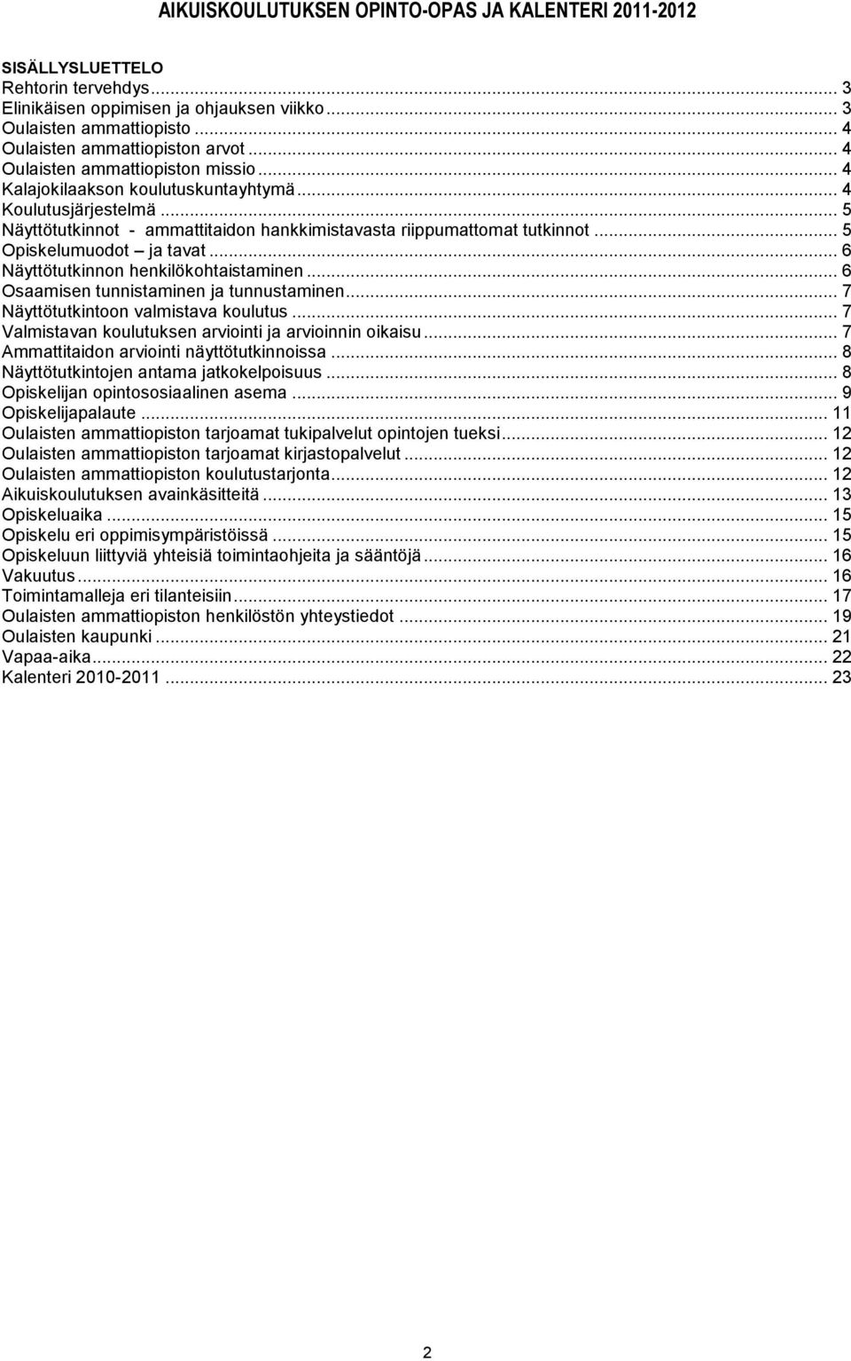 .. 5 Opiskelumuodot ja tavat... 6 Näyttötutkinnon henkilökohtaistaminen... 6 Osaamisen tunnistaminen ja tunnustaminen... 7 Näyttötutkintoon valmistava koulutus.