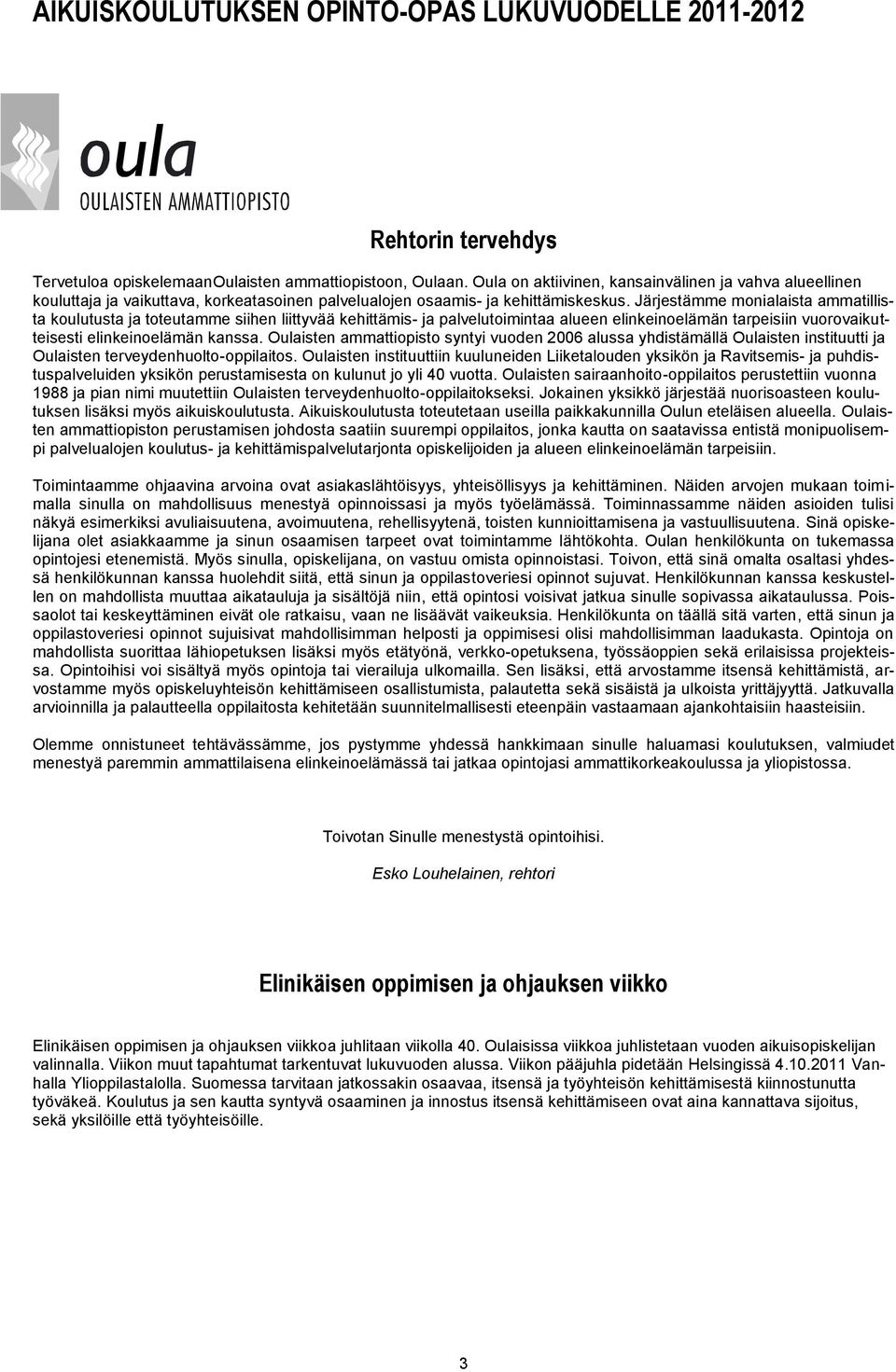 Järjestämme monialaista ammatillista koulutusta ja toteutamme siihen liittyvää kehittämis- ja palvelutoimintaa alueen elinkeinoelämän tarpeisiin vuorovaikutteisesti elinkeinoelämän kanssa.