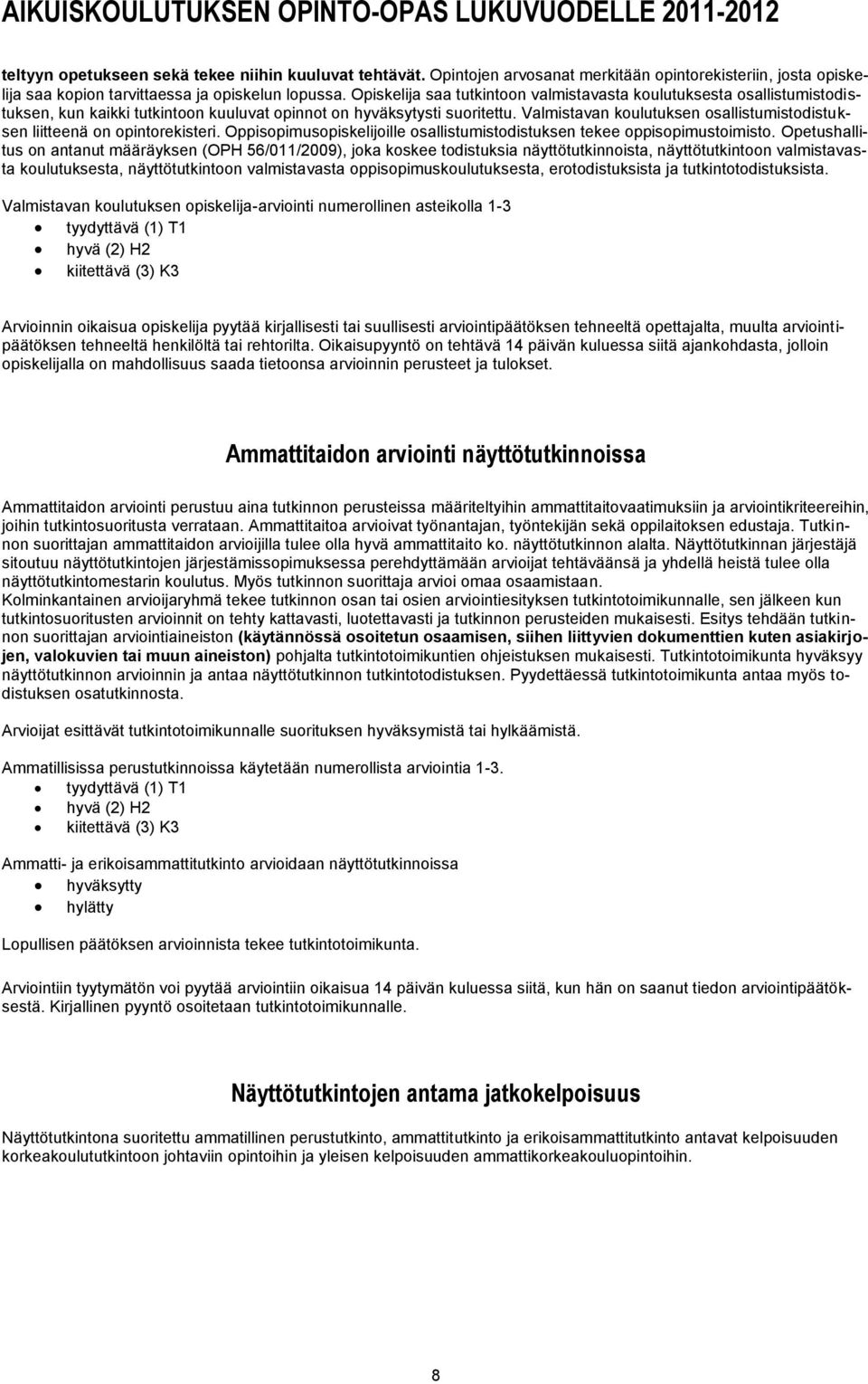 Valmistavan koulutuksen osallistumistodistuksen liitteenä on opintorekisteri. Oppisopimusopiskelijoille osallistumistodistuksen tekee oppisopimustoimisto.