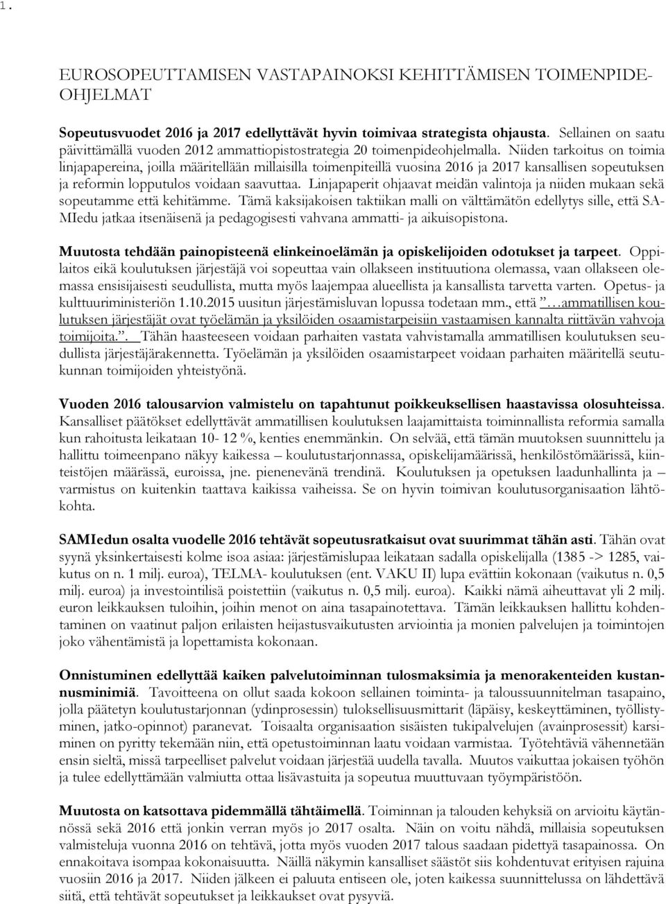 Niiden tarkoitus on toimia linjapapereina, joilla määritellään millaisilla toimenpiteillä vuosina 2016 ja 2017 kansallisen sopeutuksen ja reformin lopputulos voidaan saavuttaa.