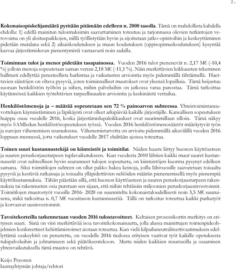 sijoitutaan jatko-opintoihin ja keskeyttäminen pidetään matalana sekä 2) aikuiskoulutuksen ja muun koulutuksen (oppisopimuskoulutuksen) kysyntää kasvaa järjestämisluvan pienentymistä vastaavasti noin