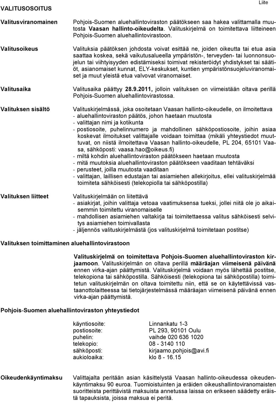 Valituksia päätöksen johdosta voivat esittää ne, joiden oikeutta tai etua asia saattaa koskea, sekä vaikutusalueella ympäristön-, terveyden- tai luonnonsuojelun tai viihtyisyyden edistämiseksi