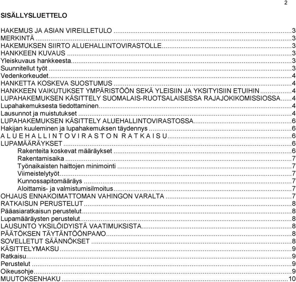 .. 4 Lupahakemuksesta tiedottaminen... 4 Lausunnot ja muistutukset... 4 LUPAHAKEMUKSEN KÄSITTELY ALUEHALLINTOVIRASTOSSA... 6 Hakijan kuuleminen ja lupahakemuksen täydennys.