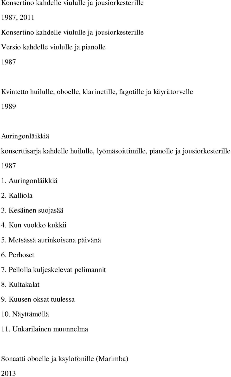 ja jousiorkesterille 1987 1. Auringonläikkiä 2. Kalliola 3. Kesäinen suojasää 4. Kun vuokko kukkii 5. Metsässä aurinkoisena päivänä 6. Perhoset 7.