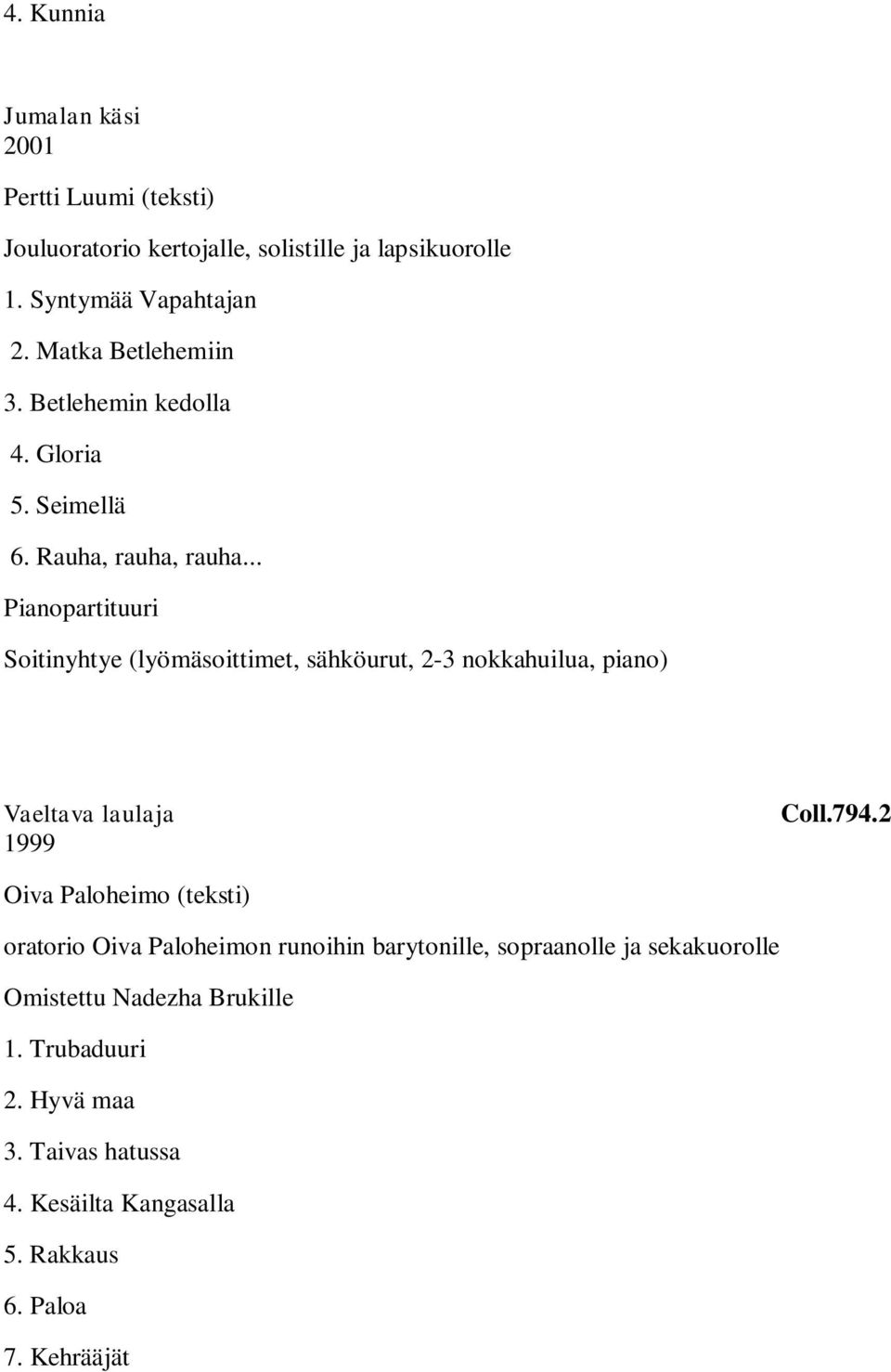 .. Pianopartituuri Soitinyhtye (lyömäsoittimet, sähköurut, 2-3 nokkahuilua, piano) Vaeltava laulaja 1999 Coll.794.