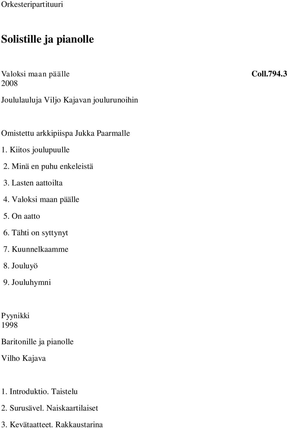 Minä en puhu enkeleistä 3. Lasten aattoilta 4. Valoksi maan päälle 5. On aatto 6. Tähti on syttynyt 7.