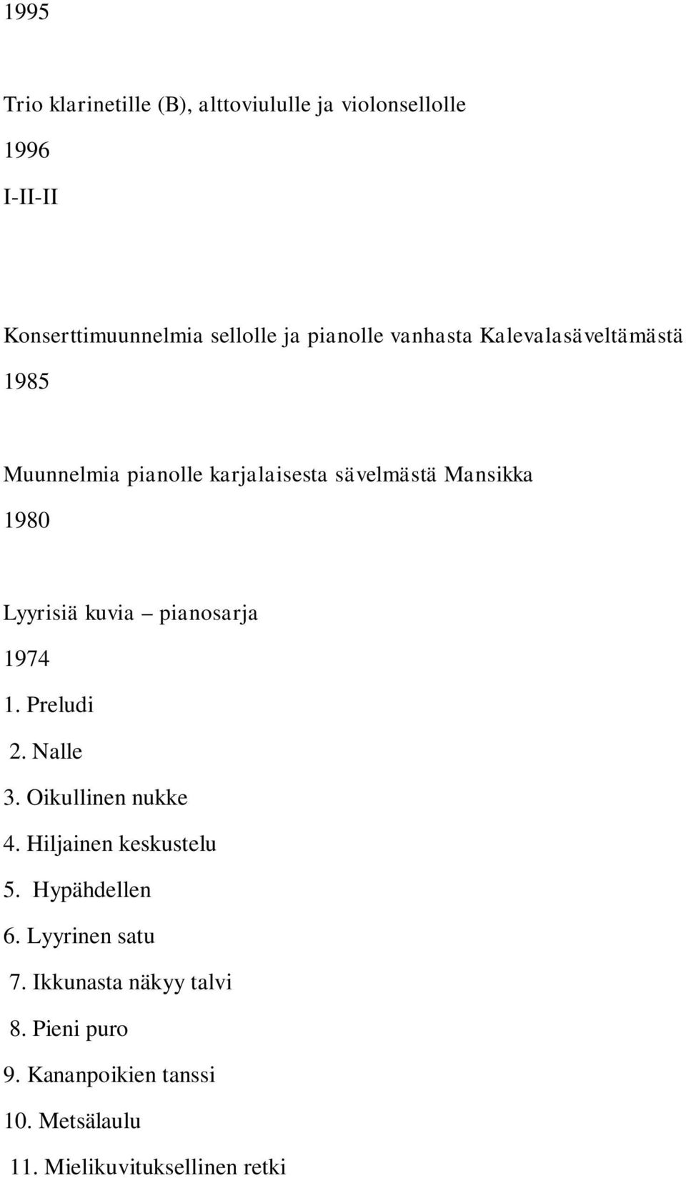 Lyyrisiä kuvia pianosarja 1974 1. Preludi 2. Nalle 3. Oikullinen nukke 4. Hiljainen keskustelu 5.